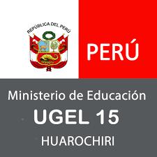 GOBIERNO REGIONAL DE LIMA - UNIDAD DE GESTION EDUCATIVA LOCAL UGEL 15 - HUAROCHIRI