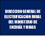 DIRECCION GENERAL DE ELECTRIFICACION RURAL DEL MINISTERIO DE ENERG�A Y MINAS