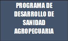 PROGRAMA DE DESARROLLO DE SANIDAD AGROPECUARIA PROGRAMA DE DESARROLLO DE SANIDAD AGROPECUARIA