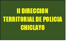 II DIRECCION TERRITORIAL DE POLICIA CHICLAYO II DIRECCION TERRITORIAL DE POLICIA CHICLAYO